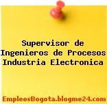 Supervisor de Ingenieros de Procesos Industria Electronica
