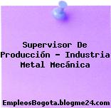 Supervisor de producción Industria Metal Mecánica
