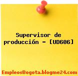 Supervisor de producción – [UD606]