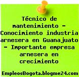 Técnico de mantenimiento – Conocimiento industria arnesera en Guanajuato – Importante empresa arnesera en crecimiento