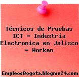 Técnicos de Pruebas ICT – Industria Electronica en Jalisco – Worken