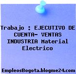 Trabajo : EJECUTIVO DE CUENTA- VENTAS INDUSTRIA Material Electrico
