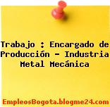 Trabajo : Encargado de Producción – Industria Metal Mecánica