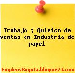 Trabajo : Quimico de ventas en Industria de papel