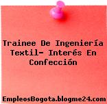 Trainee De Ingeniería Textil- Interés En Confección