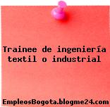 Trainee de ingeniería textil o industrial