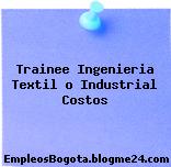 Trainee Ingenieria Textil o Industrial Costos