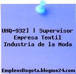 UHQ-932] | Supervisor Empresa Textil Industria de la Moda