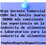 Urge Gerente Comercial CDMX Del Benito Juarez 30000 más comisiones Con experiencia en la industria de alimentos o laboratorios para la industria de alimentos