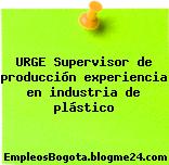 URGE Supervisor de producción experiencia en industria de plástico