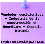 Vendedor comisionista – Industria de la construcción en Querétaro – Agencia Miranda