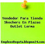 Vendedor Para Tienda Skechers En Plazas Outlet Lerma