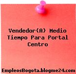 Vendedor(A) Medio Tiempo Para Portal Centro