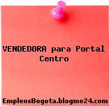 VENDEDORA para Portal Centro