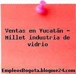 Ventas en Yucatán – Millet industria de vidrio