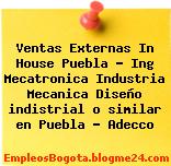 Ventas Externas In House Puebla – Ing Mecatronica Industria Mecanica Diseño indistrial o similar en Puebla – Adecco