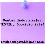 Ventas Industriales TEXTIL. (comisionista)