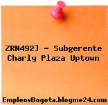 ZRN492] – Subgerente Charly Plaza Uptown
