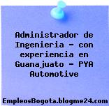 Administrador de Ingenieria – con experiencia en Guanajuato – PYA Automotive