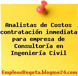 Analistas de Costos contratación inmediata para empresa de Consultoría en Ingeniería Civil