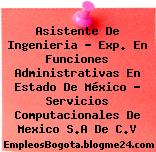 Asistente De Ingenieria – Exp. En Funciones Administrativas En Estado De México – Servicios Computacionales De Mexico S.A De C.V
