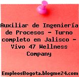 Auxiliar de Ingeniería de Procesos – Turno completo en Jalisco – Vivo 47 Wellness Company
