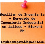Auxiliar de Ingenieria – Egresado de Ingenieria Industrial en Jalisco – Element RH