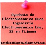 Ayudante de Electromecanico Duca Ingeniería Electromecánica Ene. 22 en Tijuana