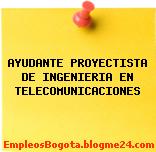 AYUDANTE PROYECTISTA DE INGENIERIA EN TELECOMUNICACIONES
