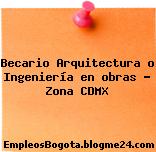 Becario Arquitectura o Ingeniería en obras – Zona CDMX