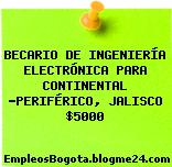 BECARIO DE INGENIERÍA ELECTRÓNICA PARA CONTINENTAL -PERIFÉRICO, JALISCO $5000