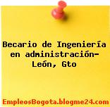 Becario de Ingeniería en administración- León, Gto