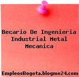 Becario De Ingenieria Industrial Metal Mecanica