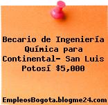 Becario de Ingeniería Química para Continental- San Luis Potosí $5,000