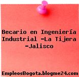 Becario en Ingeniería Industrial -La Tijera -Jalisco