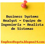 Business Systems Analyst – Equipo de Ingeniería – Analista de Sistemas