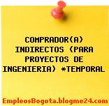 COMPRADOR(A) INDIRECTOS (PARA PROYECTOS DE INGENIERIA) *TEMPORAL