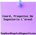 Coord. Proyectos De Ingenieria L´oreal