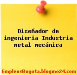 Diseñador de ingenieria Industria metal mecánica