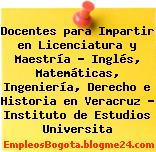 Docentes para Impartir en Licenciatura y Maestría – Inglés, Matemáticas, Ingeniería, Derecho e Historia en Veracruz – Instituto de Estudios Universita