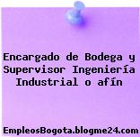 Encargado de Bodega y Supervisor Ingeniería Industrial o afín