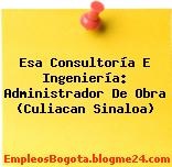 Esa Consultoría E Ingeniería: Administrador De Obra (Culiacan Sinaloa)