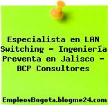 Especialista en LAN Switching – Ingeniería Preventa en Jalisco – BCP Consultores