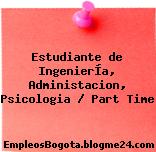 Estudiante de IngenierÍa, Administacion, Psicologia / Part Time