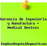 Gerencia de Ingeniería y Manufactura – Medical Devices