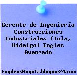 Gerente de Ingeniería Construcciones Industriales (Tula, Hidalgo) Ingles Avanzado