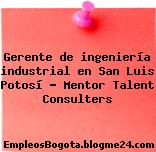 Gerente de ingeniería industrial en San Luis Potosí – Mentor Talent Consulters