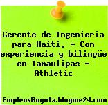 Gerente de Ingenieria para Haiti. – Con experiencia y bilingüe en Tamaulipas – Athletic
