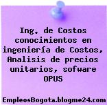 Ing. de Costos conocimientos en ingeniería de Costos, Analisis de precios unitarios, sofware OPUS