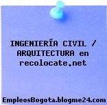 INGENIERÍA CIVIL / ARQUITECTURA en recolocate.net